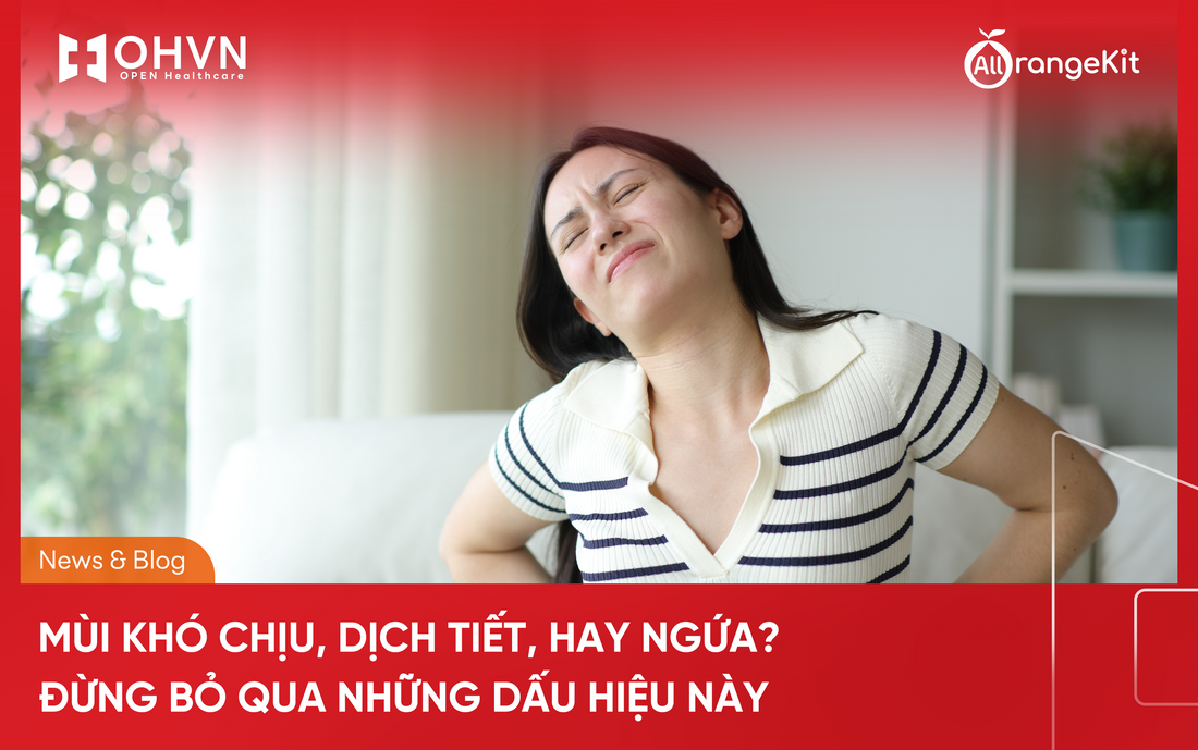 Mùi khó chịu, dịch tiết, hay ngứa? Đừng bỏ qua những dấu hiệu này